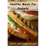 Healthy Meals For Diabete: Health Improvement Recipes: Diabetic Meal Cookbook