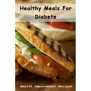 Healthy Meals For Diabete: Health Improvement Recipes: Diabetic Meal Cookbook