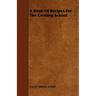 A Book of Recipes for the Cooking School