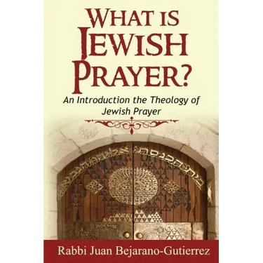 What is Jewish Prayer?: An Introduction the Theology of Jewish Prayer