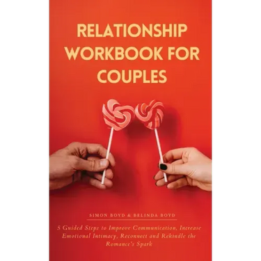 Relationship Workbook for Couples: 5 Guided Steps to Improve Communication, IncreaseEmotional Intimacy, Reconnect and Rekindle theRomance's Spark