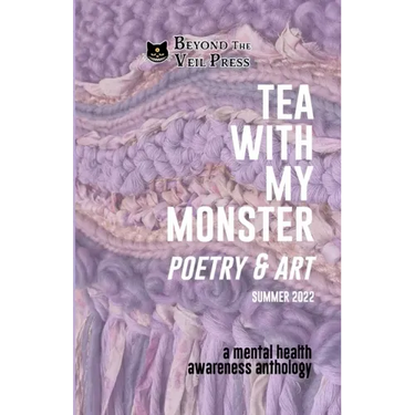 Tea With My Monster - Poetry & Art (Contributor Edition): A Mental Health Awareness Anthology