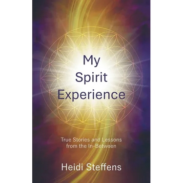 My Spirit Experience: True Stories and Lessons from the In-Between