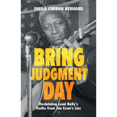 Bring Judgment Day: Reclaiming Lead Belly's Truths from Jim Crow's Lies
