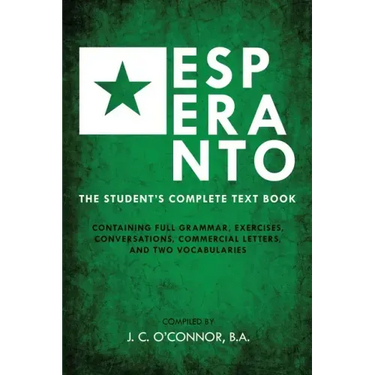 Esperanto (the Universal Language): The Student's Complete Text Book; Containing Full Grammar, Exercises, Conversations, Commercial Letters, and Two V