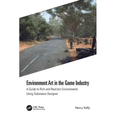 Environment Art in the Game Industry: A Guide to Rich and Realistic Environments Using Substance Designer