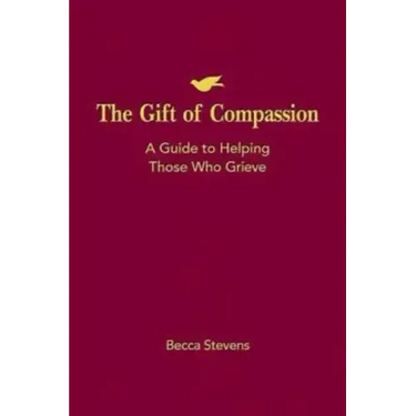 The Gift of Compassion: A Guide to Helping Those Who Grieve