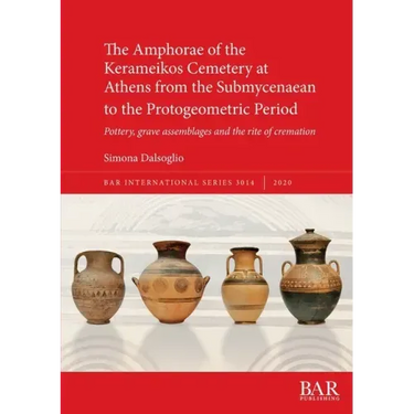 The Amphorae of the Kerameikos Cemetery at Athens from the Submycenaean to the Protogeometric Period: Pottery, grave assemblages and the rite of crema