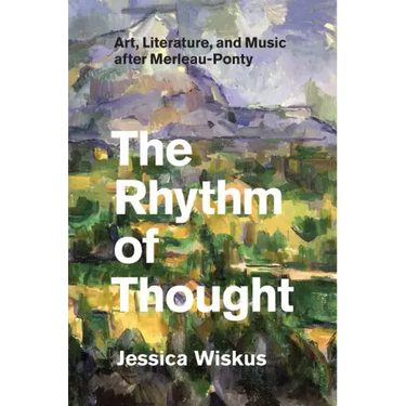 The Rhythm of Thought: Art, Literature, and Music after Merleau-Ponty