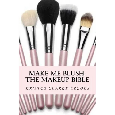 Make Me Blush: THE MAKEUP BIBLE: The Makeup Bible