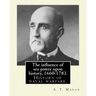 The influence of sea power upon history, 1660-1783. By: A. T. Mahan (Alfred Thayer Mahan (1840-1914)): The Influence of Sea Power Upon History: 1660-1