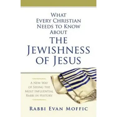 What Every Christian Needs to Know about the Jewishness of Jesus: A New Way of Seeing the Most Influential Rabbi in History