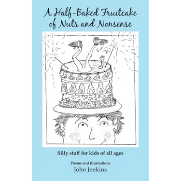 A Half-Baked Fruitcake of Nuts and Nonsense: Silly stuff for kids of all ages