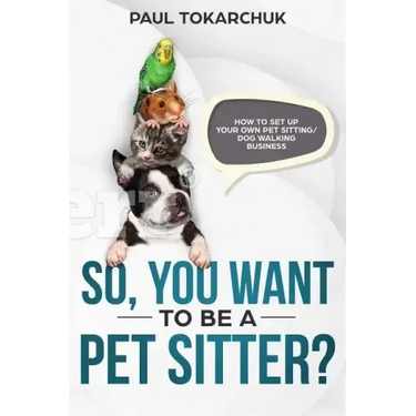 So, You Want to Be a Pet Sitter? How to Set Up Your Own Pet Sitting/Dog Walking Business