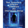 Real Encounters, Different Dimensions and Otherworldy Beings