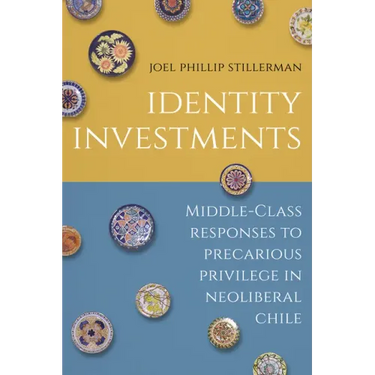 Identity Investments: Middle-Class Responses to Precarious Privilege in Neoliberal Chile
