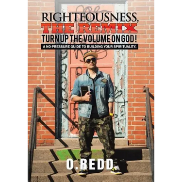 Righteousness, The Remix- Turn Up the Volume on God!: A No-Pressure Guide to Building Your Spirituality.