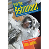 Ask the Astronaut: A Galaxy of Astonishing Answers to Your Questions on Spaceflight