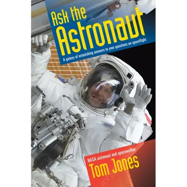Ask the Astronaut: A Galaxy of Astonishing Answers to Your Questions on Spaceflight