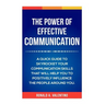 The Power of Effective Communication: The Ultimate guide to skyrocket your communication skills and influence the people around you (improve social sk