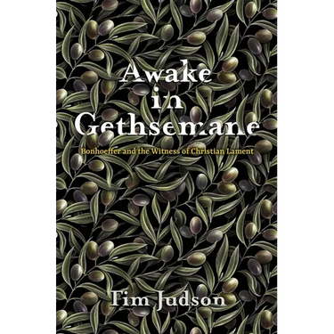 Awake in Gethsemane: Bonhoeffer and the Witness of Christian Lament