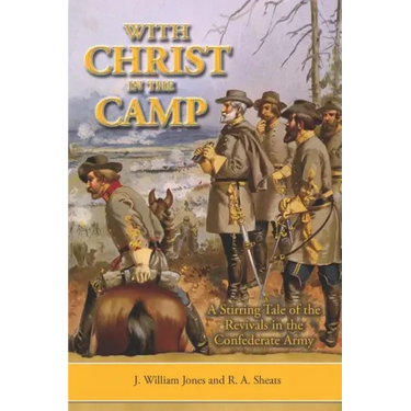 With Christ in the Camp: The Stirring Tale of the Revivals in the Confederate Army
