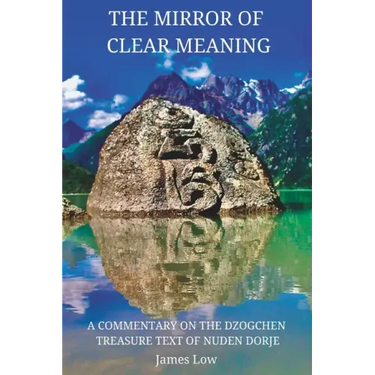 The Mirror of Clear Meaning: A Commentary on the Dzogchen Treasure Text of Nuden Dorje