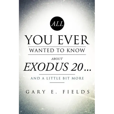 All You Ever Wanted To Know About EXODUS 20 . . . And A Little Bit More