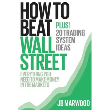How to Beat Wall Street: Everything You Need to Make Money in the Markets Plus! 20 Trading System Ideas