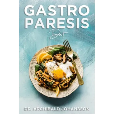 Gastroparesis Diet: Reduce Your Symptoms and Feel Great With Step-by-step Guide to Recovery Diet, 70 Easy and Delicious Recipes with Tips and Tricks