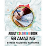 Adult Coloring Book. 50 Amazing Stress Relieving Patterns: Vol-04. Relaxing Coloring Books for Men, Women, Girls, Teens to Help Release Your Creative