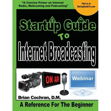 Startup Guide To Internet Broadcasting: Learn how to start our own Internet TV, Radio, Podcast and more