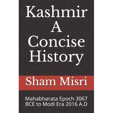 Kashmir - A Concise History: Mahabharata Epoch 3067 BCE to Modi Era 2016 A.D