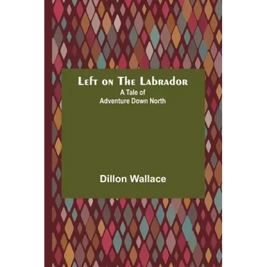 Left on the Labrador: A Tale of Adventure Down North
