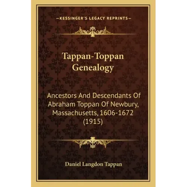 Tappan-Toppan Genealogy: Ancestors And Descendants Of Abraham Toppan Of Newbury, Massachusetts, 1606-1672 (1915)
