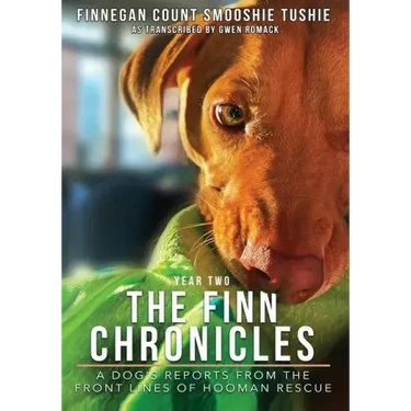 The Finn Chronicles: Year Two: A dog's reports from the front lines of hooman rescue