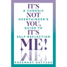 It's Not You, It's Me!: A Chronic Overthinker's Guide to Self-Reflection