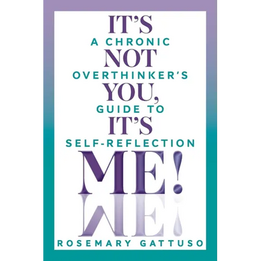 It's Not You, It's Me!: A Chronic Overthinker's Guide to Self-Reflection