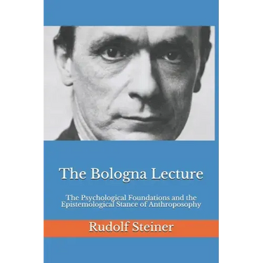 The Bologna Lecture: The Psychological Foundations and the Epistemological Stance of Anthroposophy