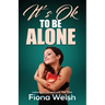 It's Ok to Be Alone: Learning to Like and Love "Me" Time: Workbook self help guide to learn how to be alone and not feel lonely