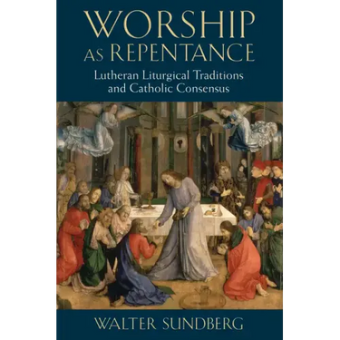 Worship as Repentance: Lutheran Liturgical Tradition and Catholic Consensus