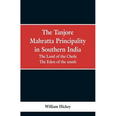 The Tanjore Mahratta Principality in southern India: the land of the Chola, the eden of the south