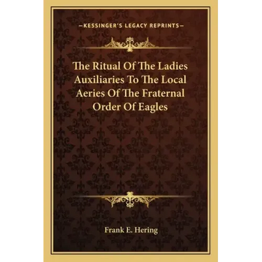 The Ritual of the Ladies Auxiliaries to the Local Aeries of the Fraternal Order of Eagles