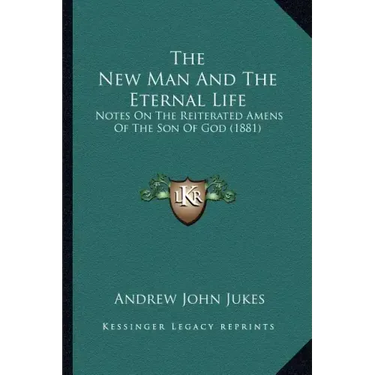 The New Man And The Eternal Life: Notes On The Reiterated Amens Of The Son Of God (1881)