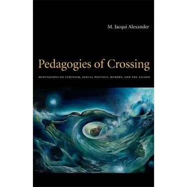 Pedagogies of Crossing: Meditations on Feminism, Sexual Politics, Memory, and the Sacred