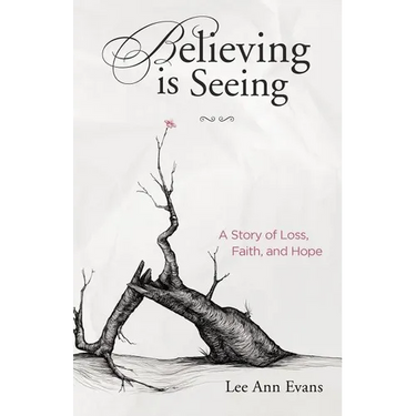 Believing is Seeing: A Story of Loss, Faith, and Hope