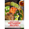 Collection of Vietnamese Recipes: Cooking Vietnamese Foods at Home: Vietnamese Cooking book