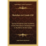 Sketches in Crude-Oil: Some Accidents and Incidents of the Petroleum Development in All Parts of the Globe