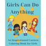 Girls Can Do Anything: An Inspirational Careers Coloring Books For Girls; Great Present for Girls Aged 4-10