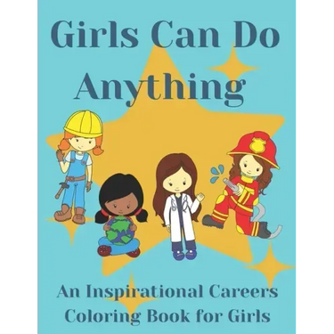 Girls Can Do Anything: An Inspirational Careers Coloring Books For Girls; Great Present for Girls Aged 4-10